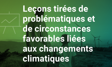 Leçons tirées de problématiques et de circonstances favorables liées aux changements climatiques